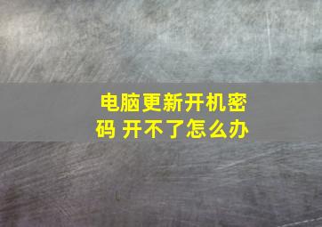 电脑更新开机密码 开不了怎么办